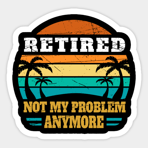 Not My Problem Anymore Retirement 2021 Sticker by 2blackcherries